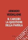 Il carcere. La questione della parola libro di Verdiglione Armando