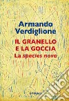 La granello e la goccia. La species nova libro di Verdiglione Armando