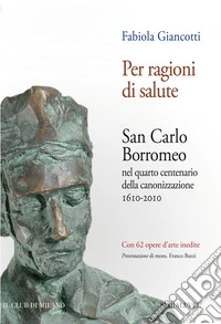 Per ragioni di salute. Vita e opere di san Carlo Borromeo libro