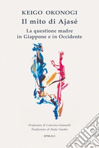 Il mito di Ajasé. La questione madre in Giappone e in Occidente libro