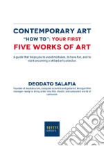 Contemporary art 'How to': your first five contemporary works of art. A guide that helps you to avoid mistakes, to have fun, and to start becoming a skilled art collector libro