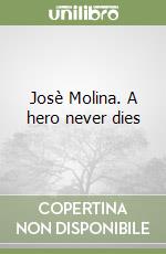Josè Molina. A hero never dies