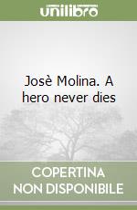 Josè Molina. A hero never dies libro