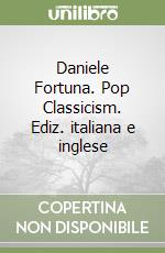 Daniele Fortuna. Pop Classicism. Ediz. italiana e inglese