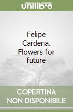 Felipe Cardena. Flowers for future libro