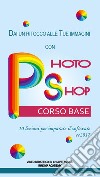 Videocorso Photoshop base. 10 lezioni per imparare il software cc2017. Video didattico su supporto usb libro