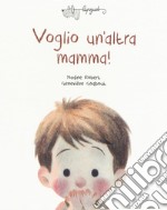 Voglio un'altra mamma! Ediz. a colori libro