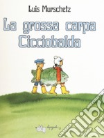 La grossa carpa Cicciobalda. Ediz. a colori