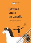 Edward vuole un cavallo. Ediz. a colori libro