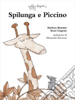 Spilunga e piccino. Ediz. a colori libro