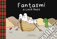 Fantasmi a Loch Ness. Ediz. a colori libro