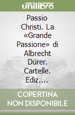 Passio Christi. La «Grande Passione» di Albrecht Dürer. Cartelle. Ediz. illustrata libro