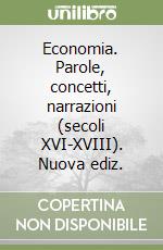 Economia. Parole, concetti, narrazioni (secoli XVI-XVIII). Nuova ediz. libro