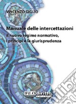 Manuale delle intercettazioni. Il nuovo regime normativo, i principi e la giurisprudenza libro