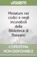 Miniature nei codici e negli incunaboli della Biblioteca di Bassano libro