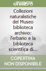 Collezioni naturalistiche del Museo biblioteca archivio: l'erbario e la biblioteca scientifica di Alberto Parolini (1788-1867) libro