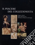 Il piacere del collezionista. Disegni e dipinti della collezione Riva del Museo di Bassano del Grappa. Ediz. illustrata libro