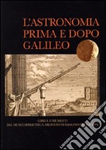 L'astronomia prima e dopo Galileo. Libri e strumenti dal Museo Biblioteca Archivio di Bassano del Grappa. Catalogo della mostra libro