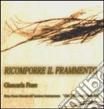 Ricomporre il frammento. Giancarla Frare. Ediz. illustrata