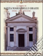 La Chiesa di Santa Maria delle Grazie. Storia arte restauro libro