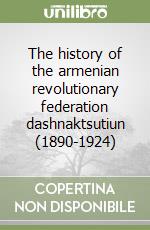 The history of the armenian revolutionary federation dashnaktsutiun (1890-1924)