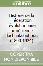 Histoire de la Fédération révolutionnaire arménienne dachnaksoutioun (1890-1924)