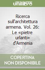 Ricerca sull'architettura armena. Vol. 26: Le «pietre urlanti» d'Armenia libro