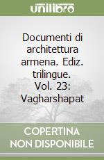 Documenti di architettura armena. Ediz. trilingue. Vol. 23: Vagharshapat