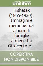 Hishatak (1865-1930). Immagini e memorie: da album di famiglie armene tra Ottocento e Novecento. Ediz. trilingue libro