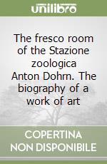 The fresco room of the Stazione zoologica Anton Dohrn. The biography of a work of art libro