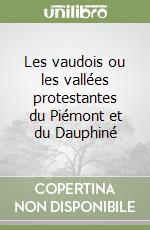 Les vaudois ou les vallées protestantes du Piémont et du Dauphiné libro