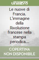 Le nuove di Francia. L'immagine della Rivoluzione francese nella stampa periodica italiana (1787-1795) libro