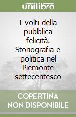 I volti della pubblica felicità. Storiografia e politica nel Piemonte settecentesco libro