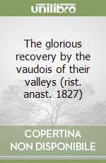 The glorious recovery by the vaudois of their valleys (rist. anast. 1827)