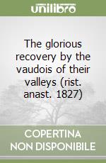 The glorious recovery by the vaudois of their valleys (rist. anast. 1827) libro