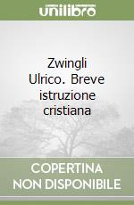 Zwingli Ulrico. Breve istruzione cristiana libro