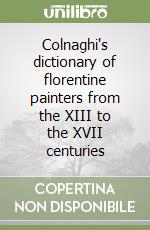 Colnaghi's dictionary of florentine painters from the XIII to the XVII centuries libro