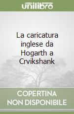 La caricatura inglese da Hogarth a Crvikshank