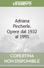 Adriana Pincherle. Opere dal 1932 al 1991