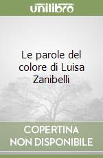 Le parole del colore di Luisa Zanibelli libro