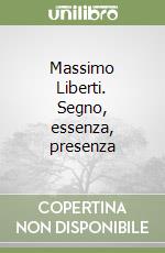 Massimo Liberti. Segno, essenza, presenza libro