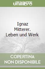 Ignaz Mitterer. Leben und Werk