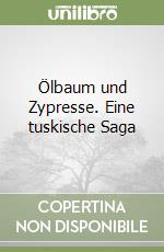 Ölbaum und Zypresse. Eine tuskische Saga libro