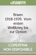 Brixen 1918-1939. Vom ersten Weltkrieg bis zur Option