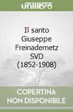 Il santo Giuseppe Freinademetz SVD (1852-1908) libro