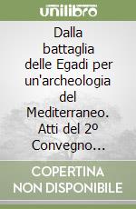 Dalla battaglia delle Egadi per un'archeologia del Mediterraneo. Atti del 2º Convegno internazionale di archeologia subacquea... (Favignana, 28 maggio 1985) libro