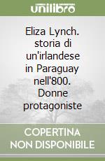 Eliza Lynch. storia di un'irlandese in Paraguay nell'800. Donne protagoniste libro