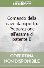 Comando della nave da diporto. Preparazione all'esame di patente B libro