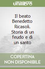 Il beato Benedetto Ricasoli. Storia di un feudo e di un santo libro