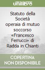 Statuto della Società operaia di mutuo soccorso «Francesco Ferrucci» di Radda in Chianti libro